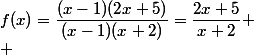 f(x)=\dfrac{(x-1)(2x+5)}{(x-1)(x+2)}=\dfrac{2x+5}{x+2} \\ 