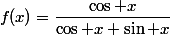 f(x)=\dfrac{\cos x}{\cos x+\sin x}