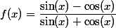 f(x)=\dfrac{\sin(x)-\cos(x)}{\sin(x)+\cos(x)}