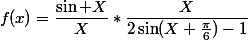 f(x)=\dfrac{\sin X}{X}*\dfrac{X}{2\sin(X+\frac{\pi}{6})-1}