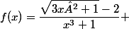 f(x)=\dfrac{\sqrt{3x²+1}-2}{x^{3}+1} 