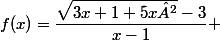 f(x)=\dfrac{\sqrt{3x+1+5x²}-3}{x-1} 