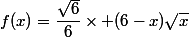 f(x)=\dfrac{\sqrt{6}}{6}\times (6-x)\sqrt{x}