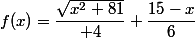 f(x)=\dfrac{\sqrt{x^2+81}}{ 4}+\dfrac{15-x}{6}