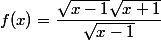 f(x)=\dfrac{\sqrt{x-1}\sqrt{x+1}}{\sqrt{x-1}}