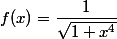 f(x)=\dfrac{1}{\sqrt{1+x^4}}