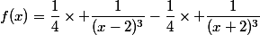 f(x)=\dfrac{1}{4}\times \dfrac{1}{(x-2)^3}-\dfrac{1}{4}\times \dfrac{1}{(x+2)^3}