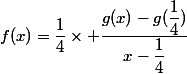 f(x)=\dfrac{1}{4}\times \dfrac{g(x)-g(\dfrac{1}{4})}{x-\dfrac{1}{4}}