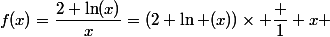f(x)=\dfrac{2+\ln(x)}{x}=(2+\ln (x))\times \dfrac 1 x 