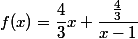 f(x)=\dfrac{4}{3}x+\dfrac{\frac{4}{3}}{x-1}