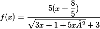 f(x)=\dfrac{5(x+\dfrac{8}{5})}{\sqrt{3x+1+5x²}+3}