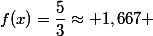 f(x)=\dfrac{5}{3}\approx 1,667 