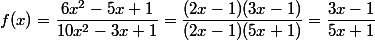 f(x)=\dfrac{6x^2-5x+1}{10x^2-3x+1}=\dfrac{(2x-1)(3x-1)}{(2x-1)(5x+1)}=\dfrac{3x-1}{5x+1}