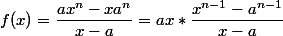 f(x)=\dfrac{ax^n-xa^n}{x-a}=ax*\dfrac{x^{n-1}-a^{n-1}}{x-a}