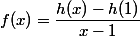 f(x)=\dfrac{h(x)-h(1)}{x-1}