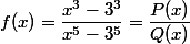 f(x)=\dfrac{x^{3}-3^{3}}{x^{5}-3^{5}}=\dfrac{P(x)}{Q(x)}