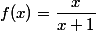 f(x)=\dfrac{x}{x+1}