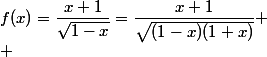 f(x)=\dfrac{x+1}{\sqrt{1-x}}=\dfrac{x+1}{\sqrt{(1-x)(1+x)}}
 \\ 