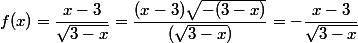 f(x)=\dfrac{x-3}{\sqrt{3-x}}=\dfrac{(x-3)\sqrt{-(3-x)}}{(\sqrt{3-x})}=-\dfrac{x-3}{\sqrt{3-x}}