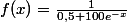 f(x)=\frac{1}{0,5+100e^{-x}}