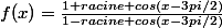 f(x)=\frac{1+racine cos(x-3pi/2)}{1-racine cos(x-3pi/2)}