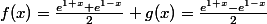 f(x)=\frac{e^{1+x}+e^{1-x}}{2} \ \ g(x)=\frac{e^{1+x}-e^{1-x}}{2}