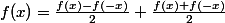 f(x)=\frac{f(x)-f(-x)}{2}+\frac{f(x)+f(-x)}{2}
