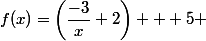 f(x)=\left(\dfrac{-3}{x}+2\right) + 5 