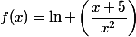 f(x)=\ln \left(\dfrac{x+5}{x^2}\right)
