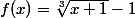 f(x)=\sqrt[3]{x+1}-1