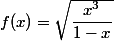 f(x)=\sqrt{\dfrac{x^3}{1-x}}