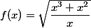 f(x)=\sqrt{\dfrac{x^3+x^2}{x}}