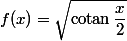 f(x)=\sqrt{\text{cotan}\,\dfrac{x}{2}}