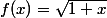 f(x)=\sqrt{1+x}