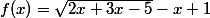 f(x)=\sqrt{2x+3x-5}-x+1