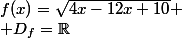 f(x)=\sqrt{4x-12x+10}
 \\ D_f=\mathbb{R}