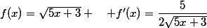 f(x)=\sqrt{5x+3} \quad f'(x)=\dfrac{5}{2\sqrt{5x+3}}