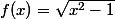 f(x)=\sqrt{x^2-1}