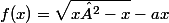 f(x)=\sqrt{x²-x}-ax