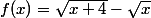 f(x)=\sqrt{x+4}-\sqrt{x}