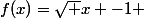 f(x)=\sqrt x -1 