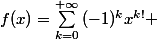 f(x)=\sum_{k=0}^{+\infty}{(-1)^kx^{k!} }