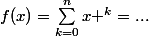 f(x)=\sum_{k=0}^{n}{x ^{k}}=...