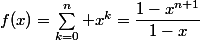 f(x)=\sum_{k=0}^n x^k=\dfrac{1-x^{n+1}}{1-x}