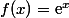 f(x)=\text{e}^x