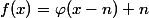 f(x)=\varphi(x-n)+n