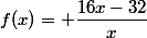 f(x)= \dfrac{16x-32}{x}