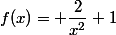 f(x)= \dfrac{2}{x^2}+1