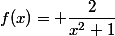 f(x)= \dfrac{2}{x^2+1}