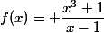 f(x)= \dfrac{x^3+1}{x-1}